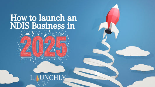 How to Launch Your NDIS Business in 2025